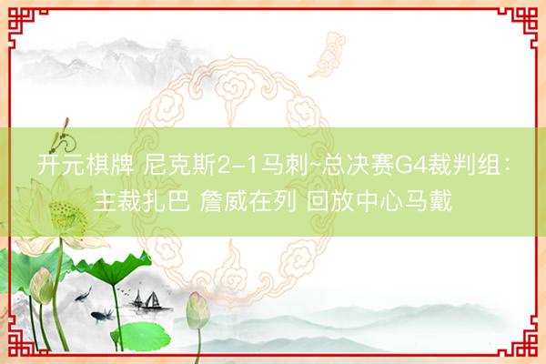 开元棋牌 尼克斯2-1马刺~总决赛G4裁判组：主裁扎巴 詹威在列 回放中心马戴